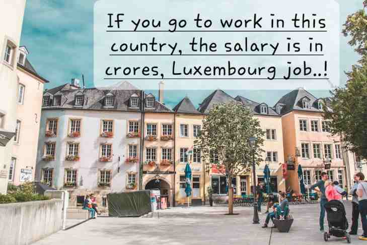 If you go to work in this Luxembourg country, the salary is in crores