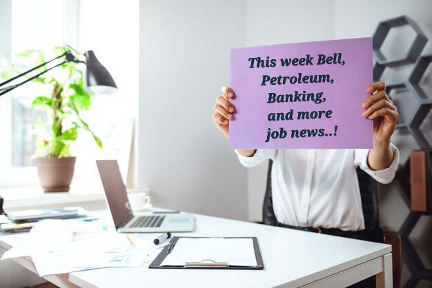 This week Bell, Petroleum, Banking, and more job news