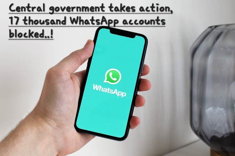 Central government takes action, 17 thousand WhatsApp accounts blocked