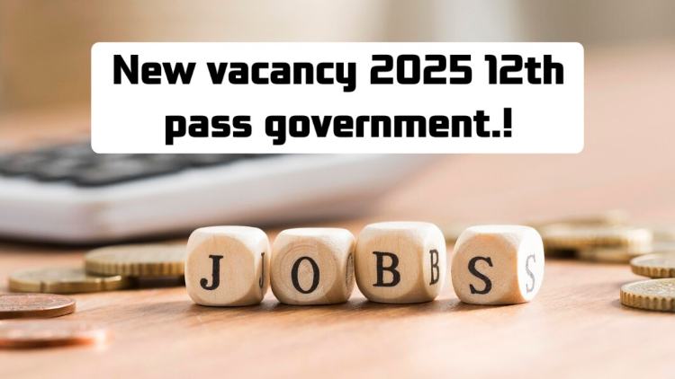 New vacancy 2025 12th pass government